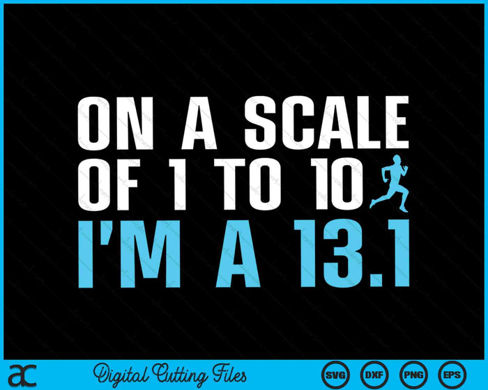 On A Scale Of 1 To 10 I'm A 13.1 Funny Marathon Finisher SVG PNG Digital Cutting Files