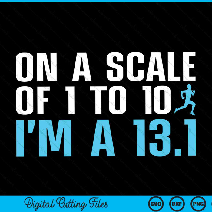On a scale of 1 to 10 I'm a 13.1 marathon finisher SVG cut file