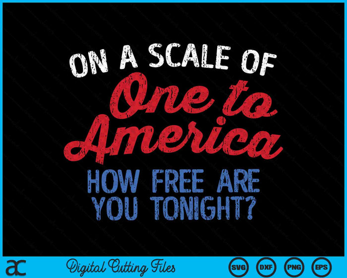 On A Scale Of One To America How Free Are You Tonight 4th Of July SVG PNG Cutting Printable Files