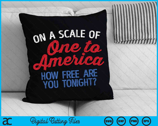 On A Scale Of One To America How Free Are You Tonight 4th Of July SVG PNG Cutting Printable Files