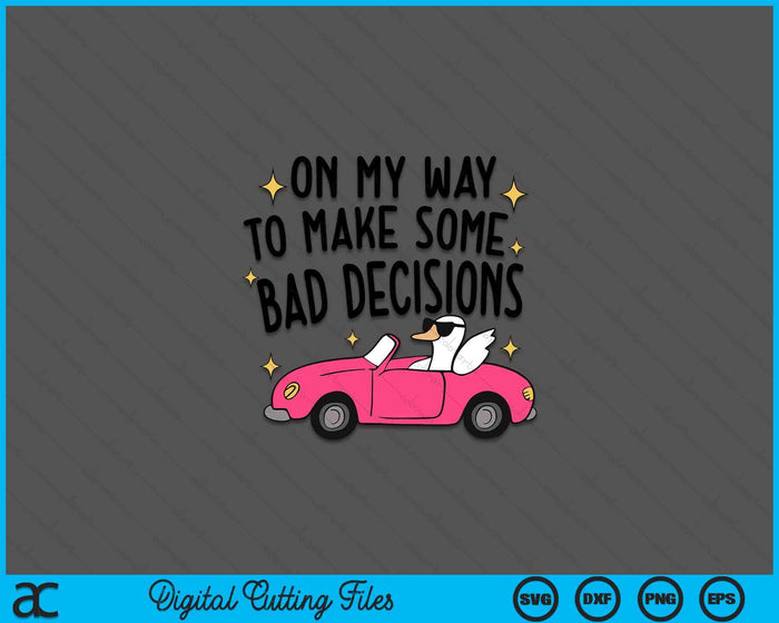 On My Way To Make Some Bad Decisions SVG PNG Digital Printable Files