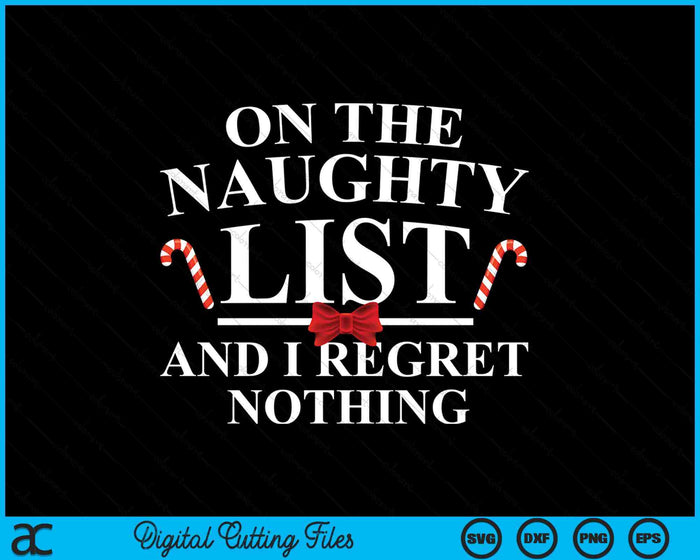 On The Naughty List And I Regret Nothing Funny Xmas SVG PNG Digital Printable Files