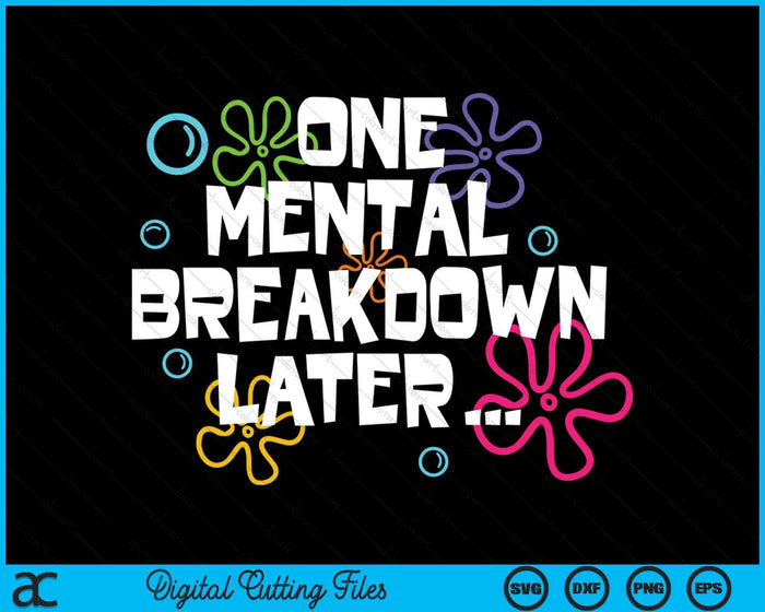 One Mental Breakdown Later Funny Mental Health SVG PNG Digital Cutting Files