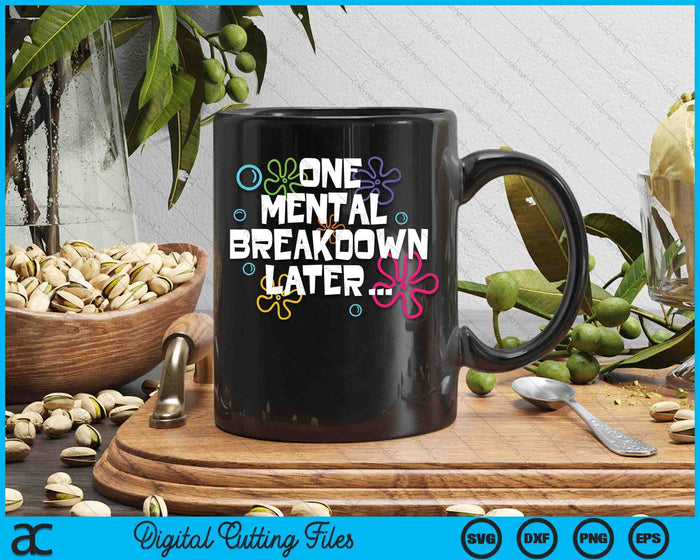 One Mental Breakdown Later Funny Mental Health SVG PNG Digital Cutting Files