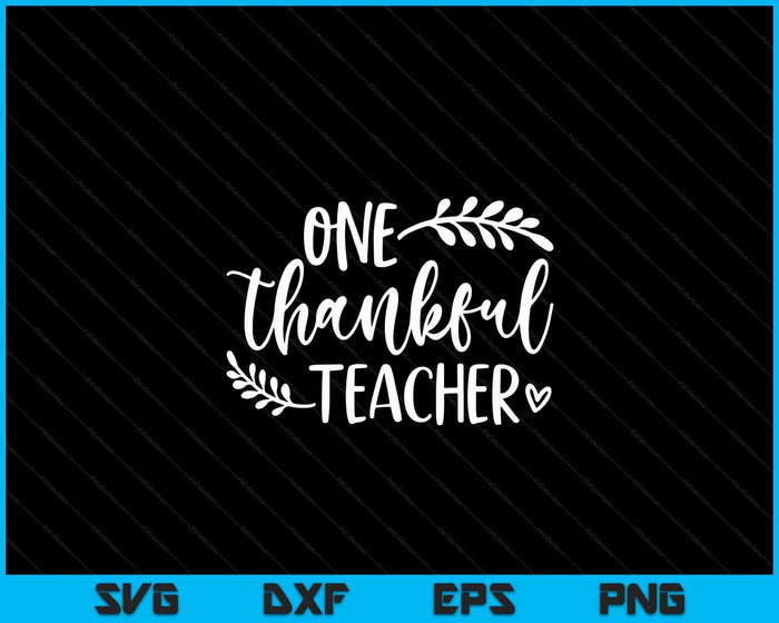 One Thankful Teacher Thanksgiving Shirt SVG PNG Digital Cutting Files