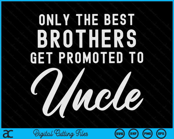 Only The Best Brothers Get Promoted To Uncle SVG PNG Digital Cutting Files