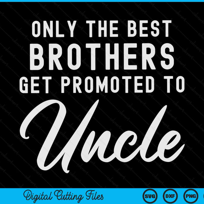Only The Best Brothers Get Promoted To Uncle SVG PNG Digital Cutting Files
