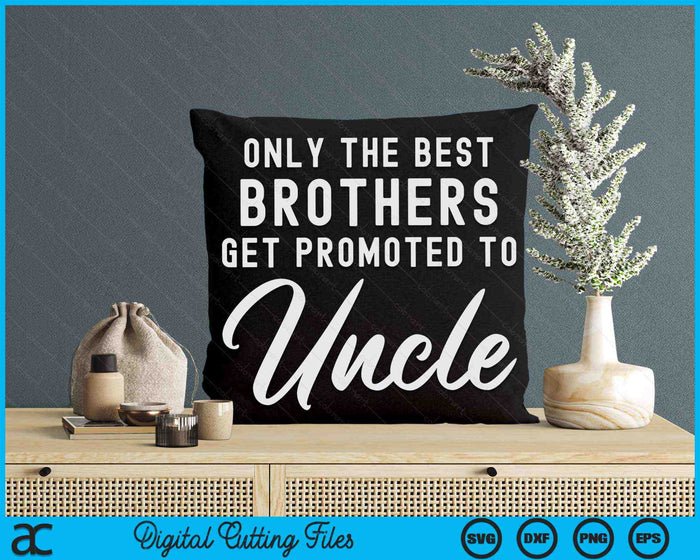 Only The Best Brothers Get Promoted To Uncle SVG PNG Digital Cutting Files