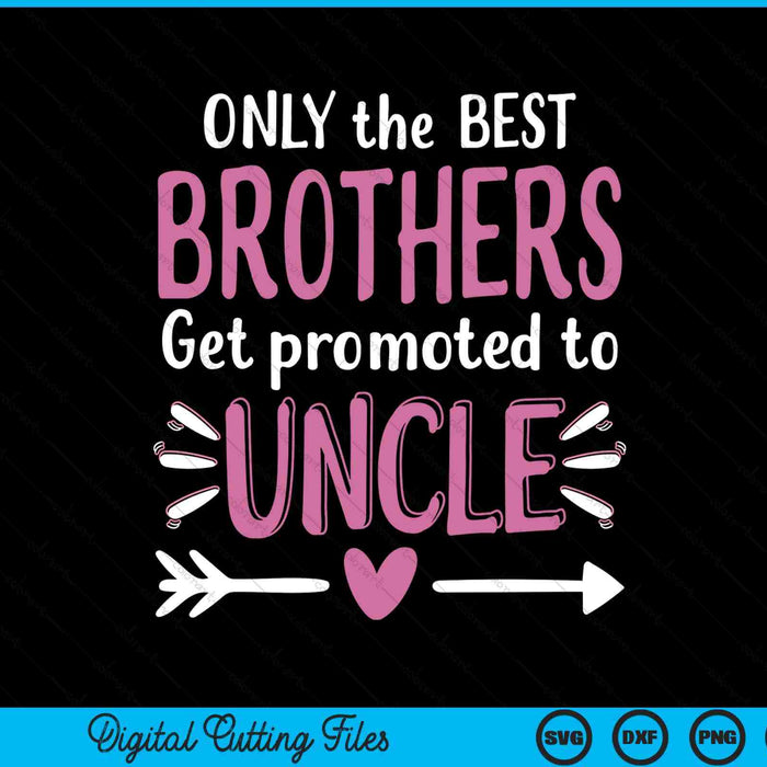 Only the best brothers get promoted to uncle Father's Day SVG cut file