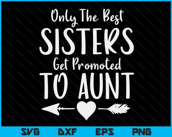 Only The Best Sisters Get Promoted To Aunt Mother's Day SVG PNG Digital Printable Files