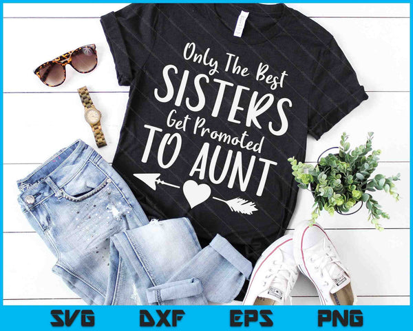 Only The Best Sisters Get Promoted To Aunt Mother's Day SVG PNG Digital Printable Files