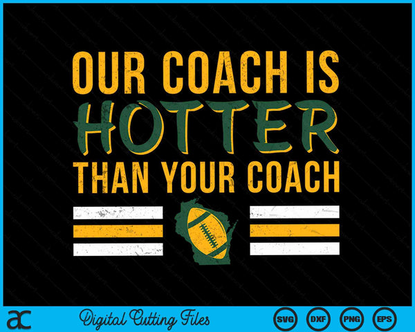 Our coach is hotter than your coach Green Bay cool vintage SVG cut file