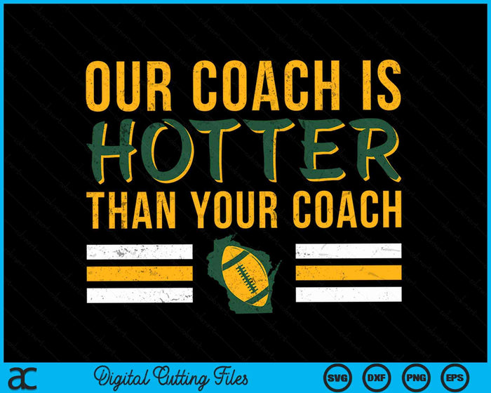 Our Coach is Hotter than Your Coach Green Bay Cool Vintage SVG PNG Digital Cutting Files