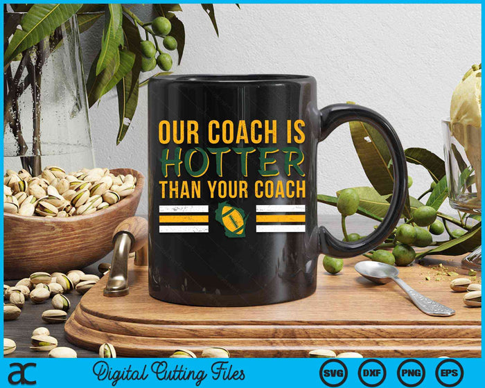 Our Coach is Hotter than Your Coach Green Bay Cool Vintage SVG PNG Digital Cutting Files