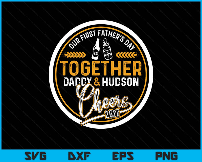 Our First Father's Day Best Buds Together Daddy & Hudson Cheers 2027 SVG PNG Digital Printable Files
