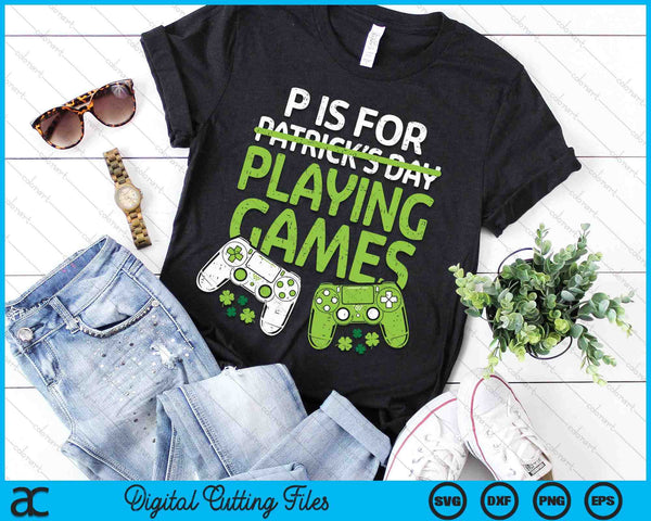 P Is For Playing Video Games Boys St Patricks Day Men Gamer SVG PNG Digital Printable Files