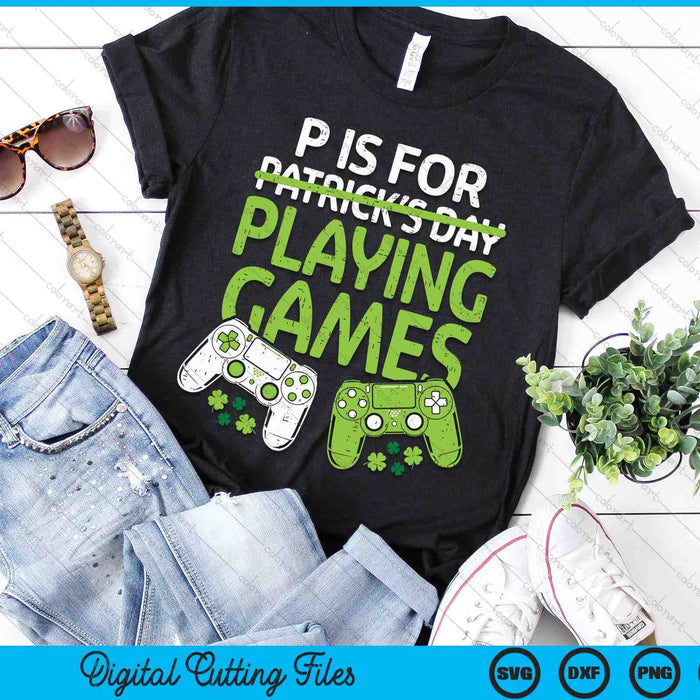 P Is For Playing Video Games Boys St Patricks Day Men Gamer SVG PNG Digital Printable Files