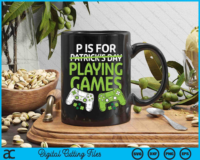 P Is For Playing Video Games Boys St Patricks Day Men Gamer SVG PNG Digital Printable Files