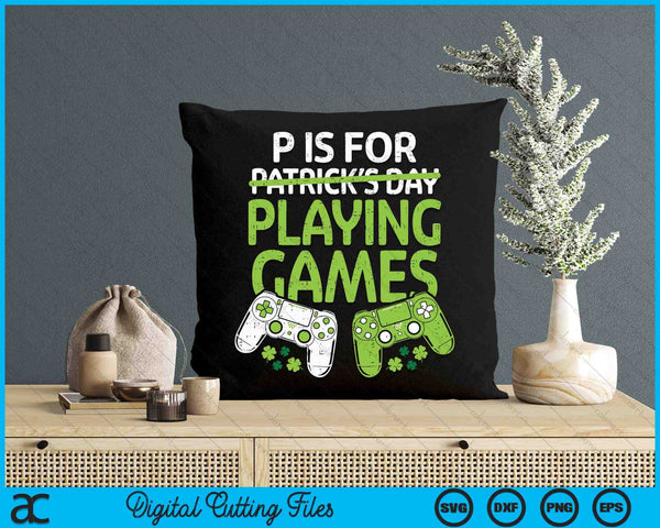 P Is For Playing Video Games Boys St Patricks Day Men Gamer SVG PNG Digital Printable Files