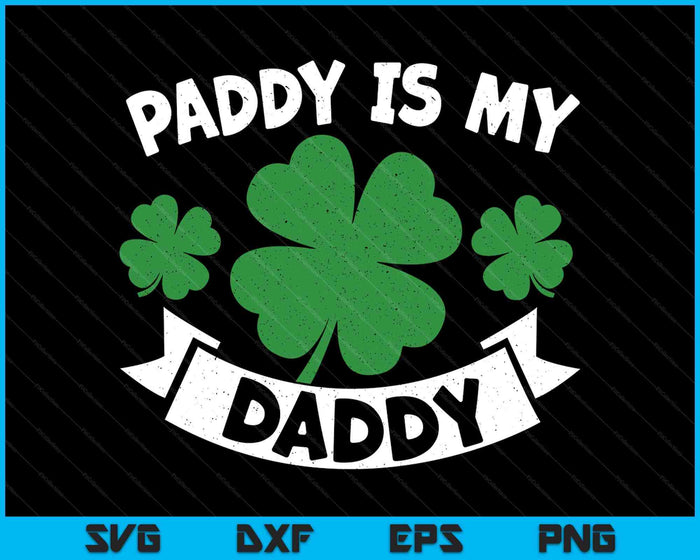 Paddy Is My Daddy  Shamrock Funny St. Patrick’s Day SVG PNG Digital Printable Files