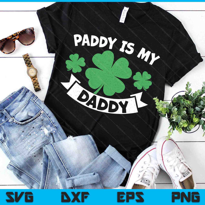 Paddy Is My Daddy  Shamrock Funny St. Patrick’s Day SVG PNG Digital Printable Files