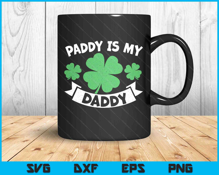 Paddy Is My Daddy  Shamrock Funny St. Patrick’s Day SVG PNG Digital Printable Files