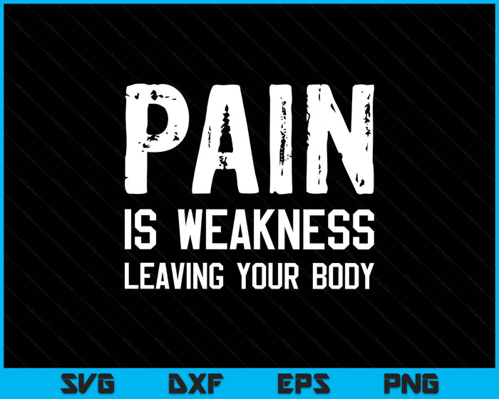 Pain Is Weakness Leaving Your Body Funny Workout Gym Fitness SVG PNG Digital Printable Files