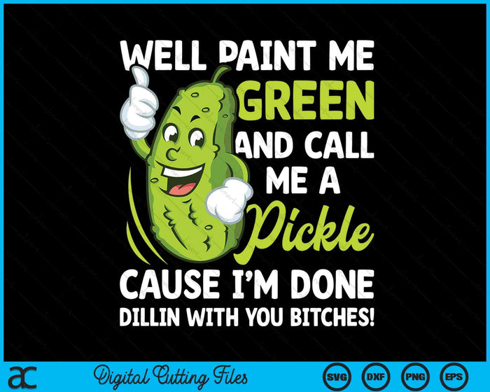 Paint Me Green And Call Me A Pickle Bitches Funny SVG PNG Digital Cutting File