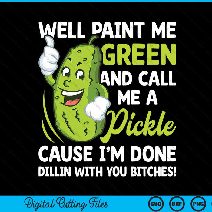 Paint Me Green And Call Me A Pickle Bitches Funny SVG PNG Digital Cutting File