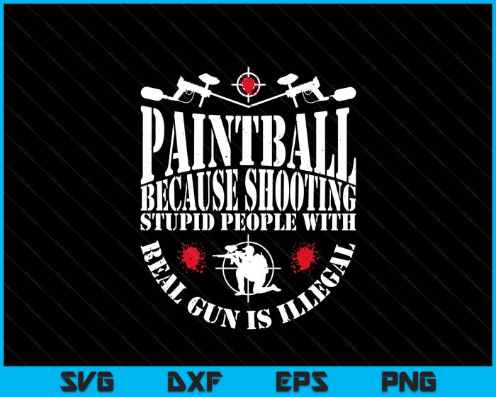 Paintball Because Shooting With Real Gun Is Illegal Funny SVG PNG Digital Printable Files