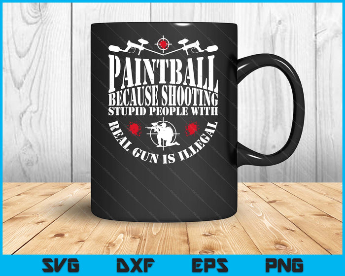 Paintball Because Shooting With Real Gun Is Illegal Funny SVG PNG Digital Printable Files