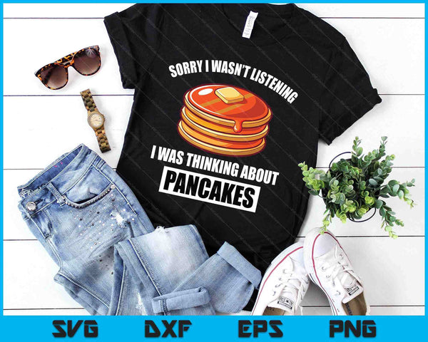Pancakes Love Sorry Wasn't Listening Thinking About Pancakes SVG PNG Digital Printable Files