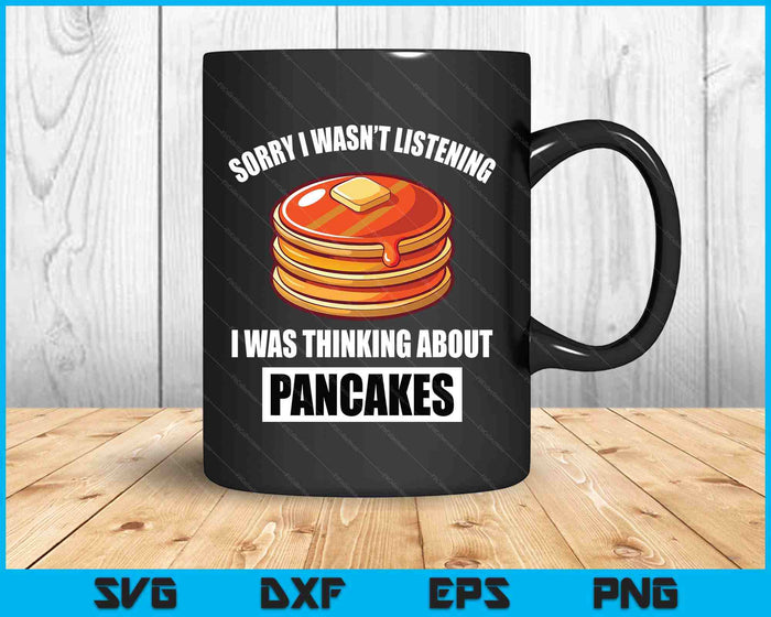 Pancakes Love Sorry Wasn't Listening Thinking About Pancakes SVG PNG Digital Printable Files