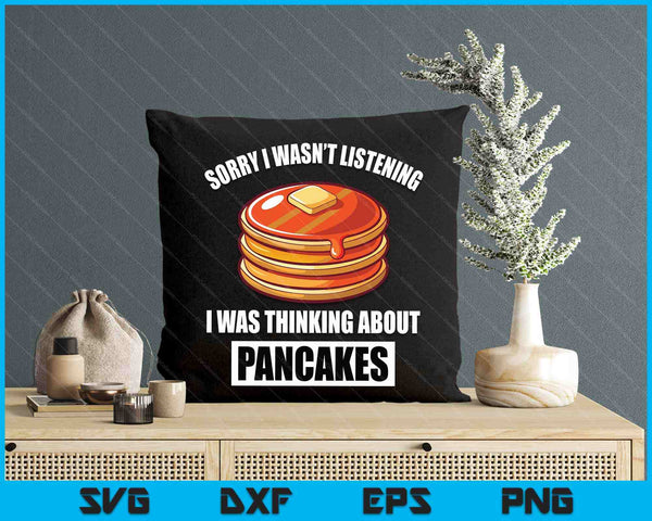 Pancakes Love Sorry Wasn't Listening Thinking About Pancakes SVG PNG Digital Printable Files