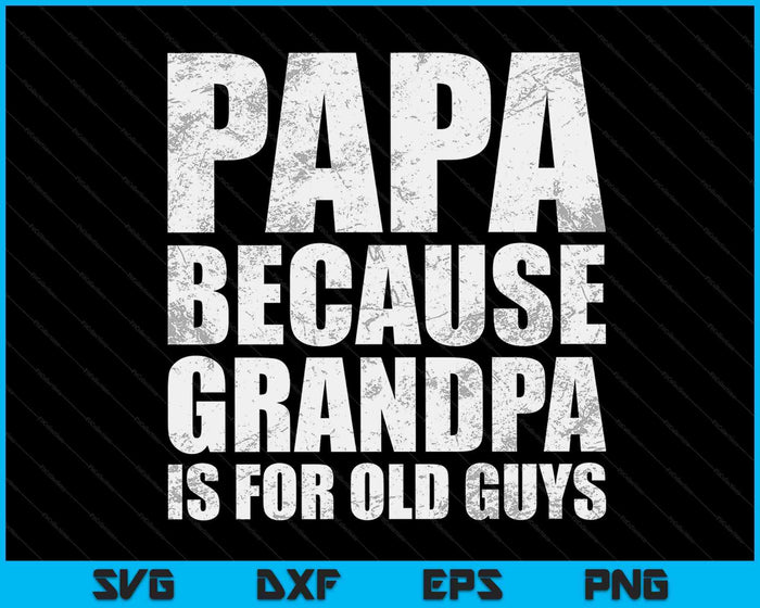 Papa Because Grandpa Is For Old Guys Father's Day From Grandkid SVG PNG Cutting Printable Files