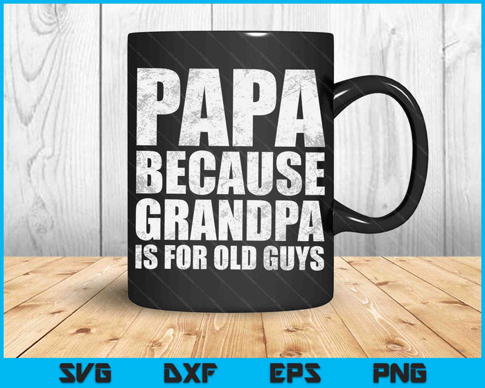 Papa Because Grandpa Is For Old Guys Father's Day From Grandkid SVG PNG Cutting Printable Files