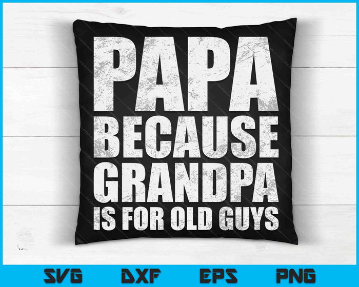 Papa Because Grandpa Is For Old Guys Father's Day From Grandkid SVG PNG Cutting Printable Files