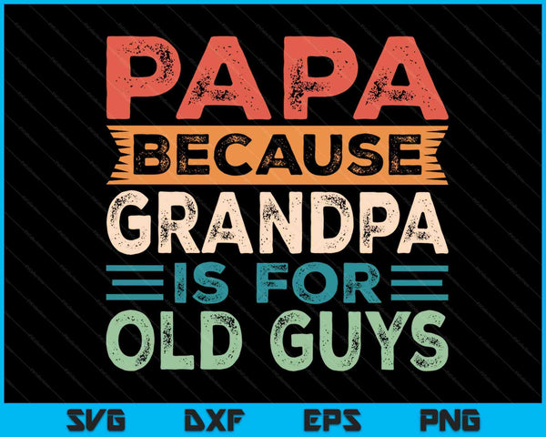 Papa Because Grandpa Is For Old Guys Vintage Funny Dad Gift SVG PNG Digital Cutting Files