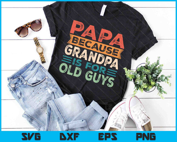 Papa Because Grandpa Is For Old Guys Vintage Funny Dad Gift SVG PNG Digital Cutting Files