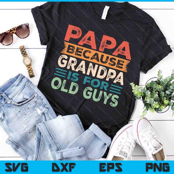 Papa Because Grandpa Is For Old Guys Vintage Funny Dad Gift SVG PNG Digital Cutting Files