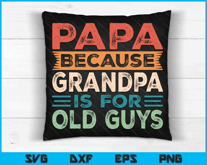 Papa Because Grandpa Is For Old Guys Vintage Funny Dad Gift SVG PNG Digital Cutting Files