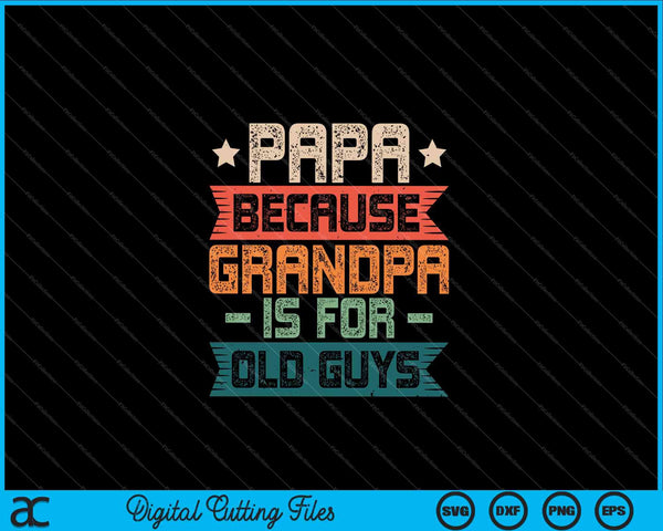 Papa Because Grandpa is For Old Guys Vintage Funny Dad SVG PNG Digital Cutting Files