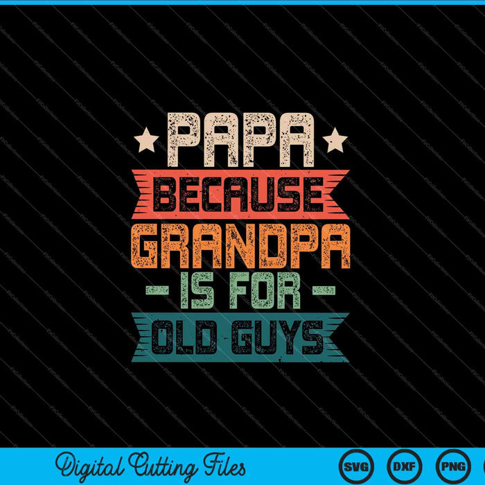 Papa Because Grandpa is For Old Guys Vintage Funny Dad SVG PNG Digital Cutting Files