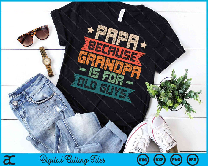 Papa Because Grandpa is For Old Guys Vintage Funny Dad SVG PNG Digital Cutting Files