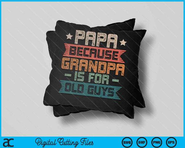 Papa Because Grandpa is For Old Guys Vintage Funny Dad SVG PNG Digital Cutting Files