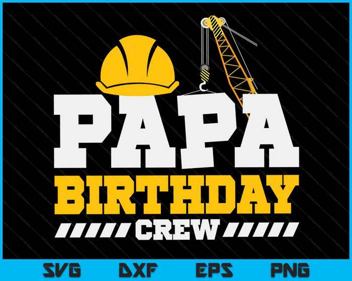 Papa Birthday Crew Construction Birthday Party SVG PNG Digital Printable Files