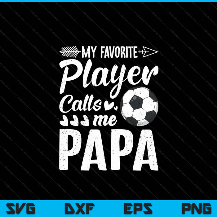 My favorite soccer player calls me papa football lover SVG cut file