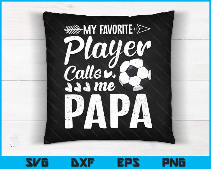 My Favorite Soccer Player Calls Me Papa Funny Football Lover SVG PNG Digital Cutting Files