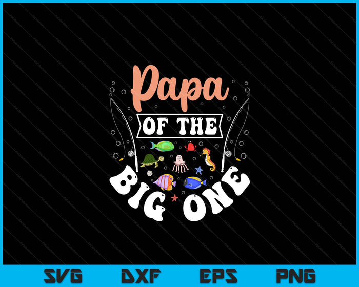 Papa Of The Big One Fishing Birthday Party Celebration SVG PNG Digital Cutting Files