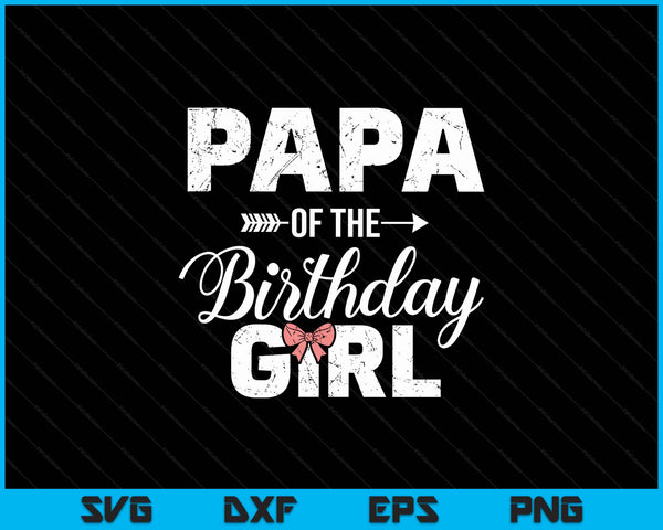 Papa of the birthday girl matching family SVG cut file